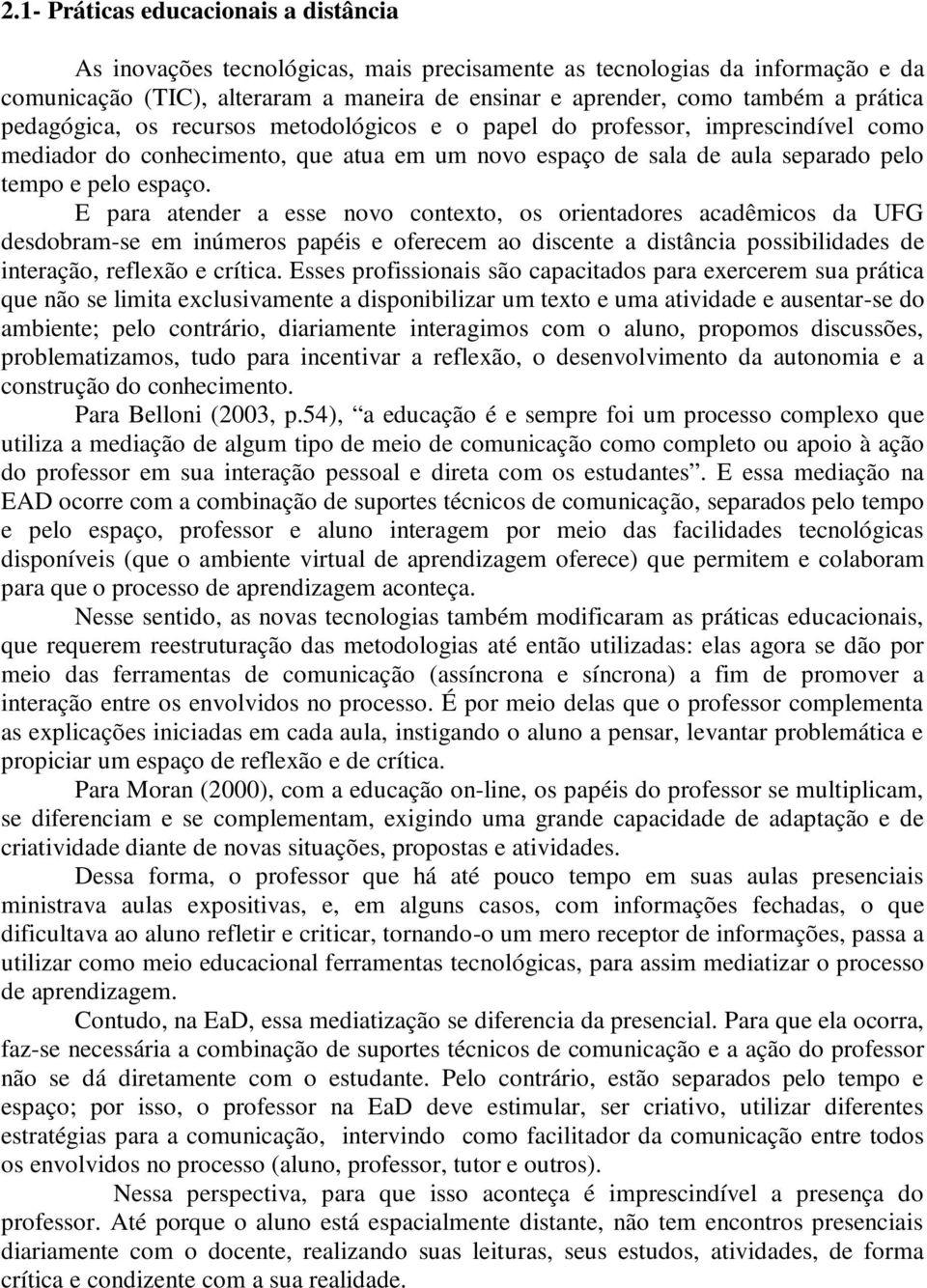 E para atender a esse novo contexto, os orientadores acadêmicos da UFG desdobram-se em inúmeros papéis e oferecem ao discente a distância possibilidades de interação, reflexão e crítica.