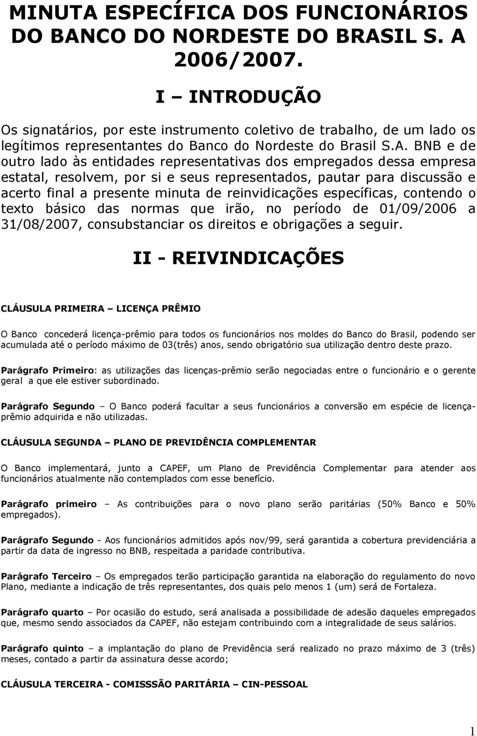 BNB e de outro lado às entidades representativas dos empregados dessa empresa estatal, resolvem, por si e seus representados, pautar para discussão e acerto final a presente minuta de reinvidicações