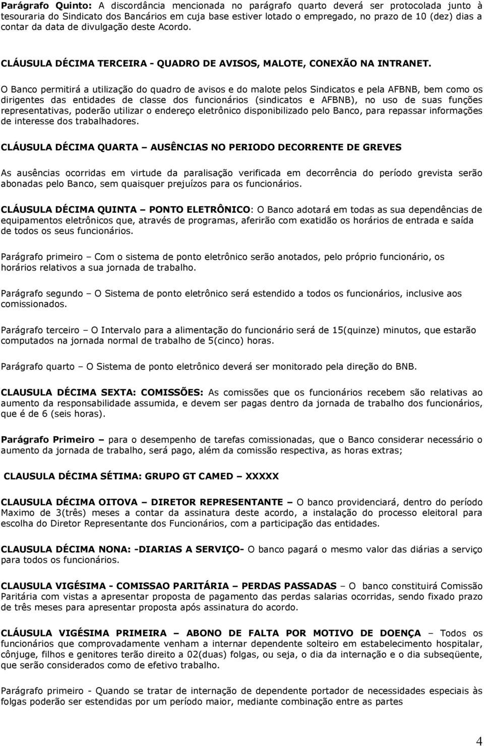 O Banco permitirá a utilização do quadro de avisos e do malote pelos Sindicatos e pela AFBNB, bem como os dirigentes das entidades de classe dos funcionários (sindicatos e AFBNB), no uso de suas