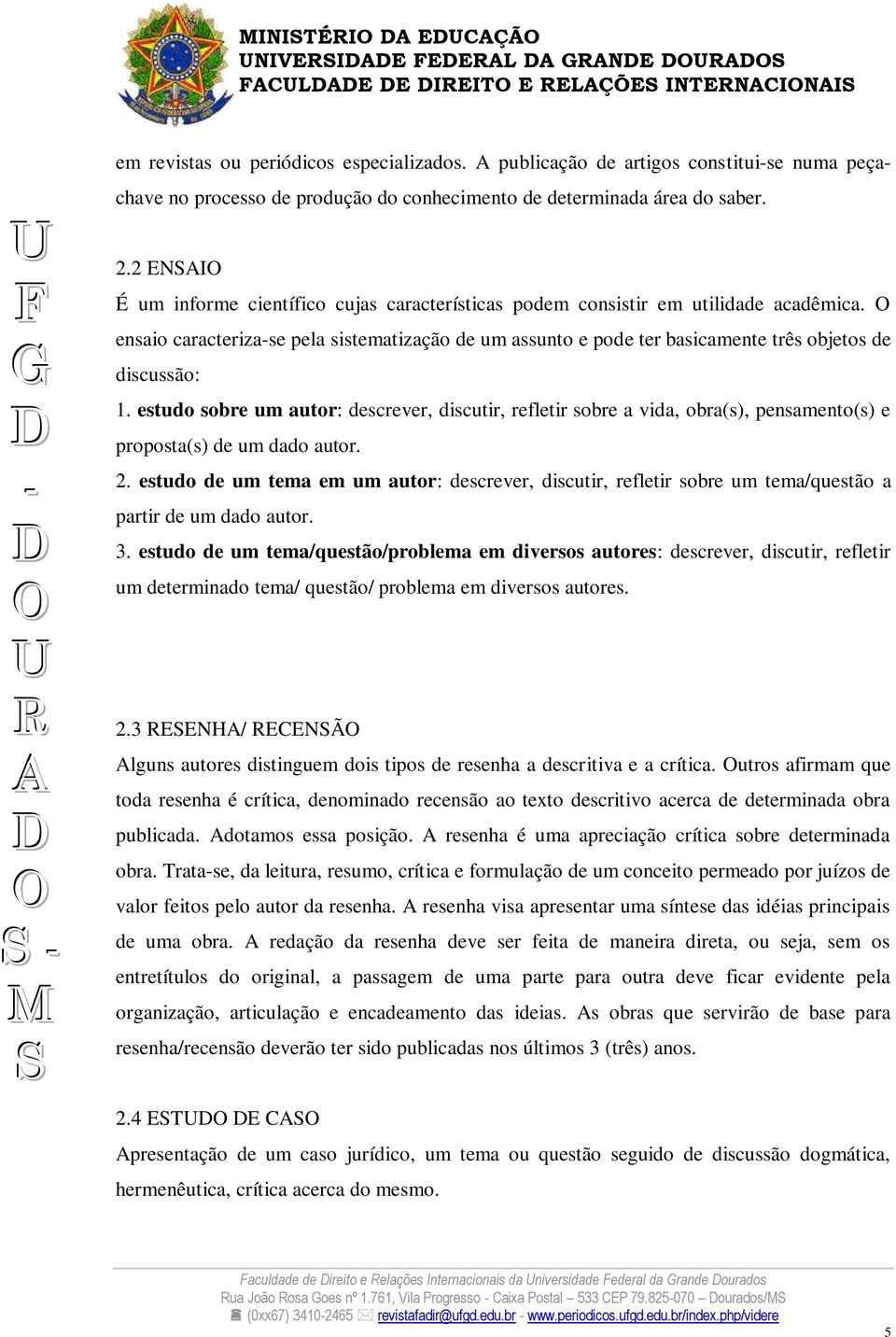 2 ENI É um informe científico cujas características podem consistir em utilidade acadêmica. ensaio caracterizase pela sistematização de um assunto e pode ter basicamente três objetos de discussão: 1.