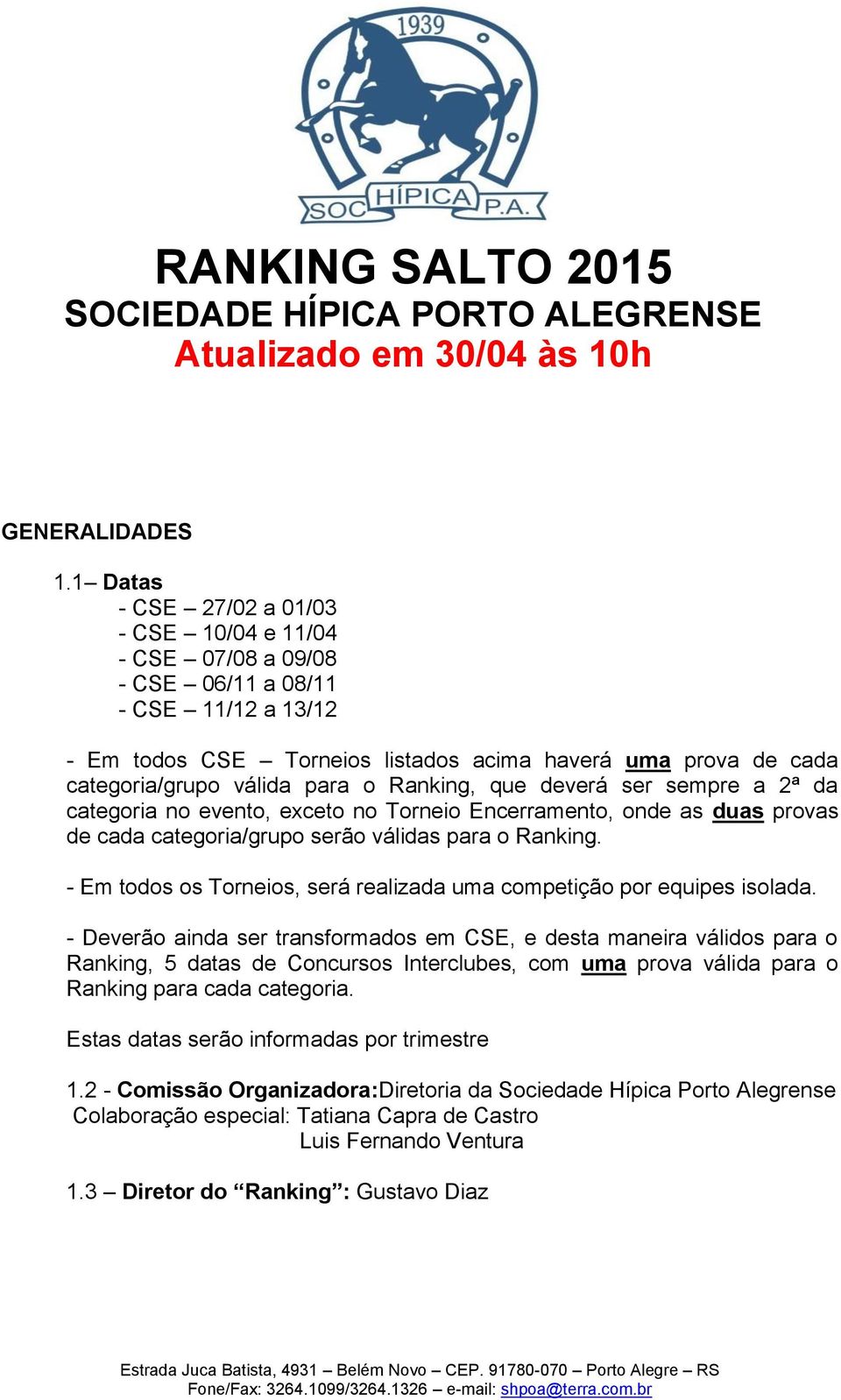 o Ranking, que deverá ser sempre a 2ª da categoria no evento, exceto no Torneio Encerramento, onde as duas provas de cada categoria/grupo serão válidas para o Ranking.