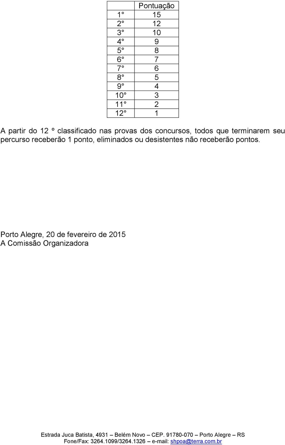 terminarem seu percurso receberão 1 ponto, eliminados ou desistentes