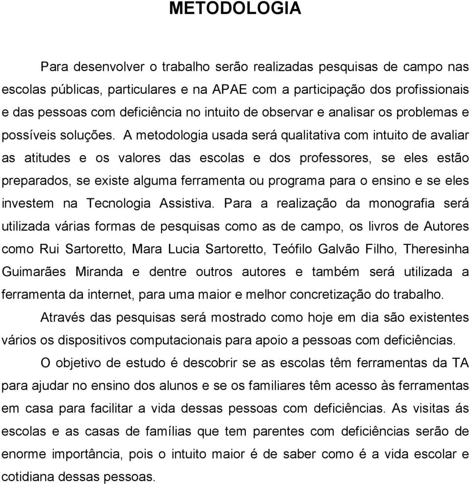 A metodologia usada será qualitativa com intuito de avaliar as atitudes e os valores das escolas e dos professores, se eles estão preparados, se existe alguma ferramenta ou programa para o ensino e