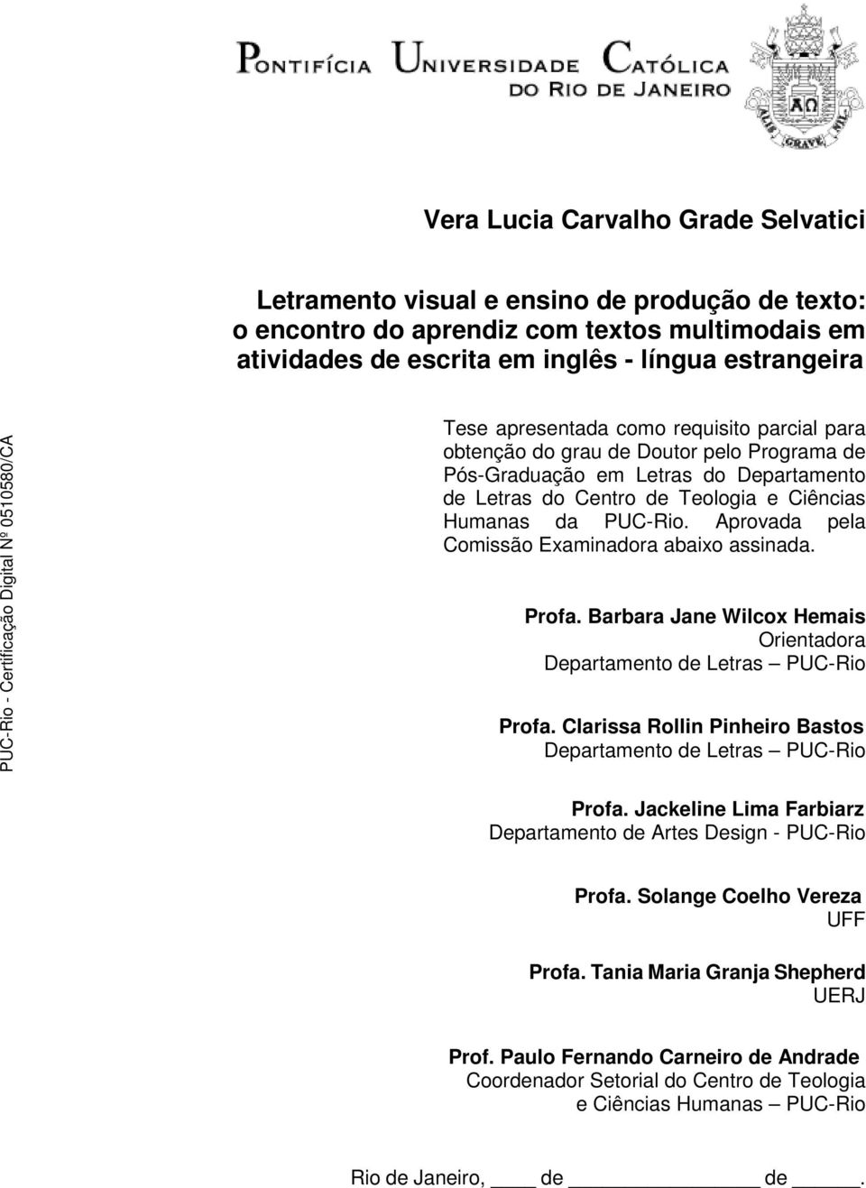 Aprovada pela Comissão Examinadora abaixo assinada. Profa. Barbara Jane Wilcox Hemais Orientadora Departamento de Letras PUC-Rio Profa.