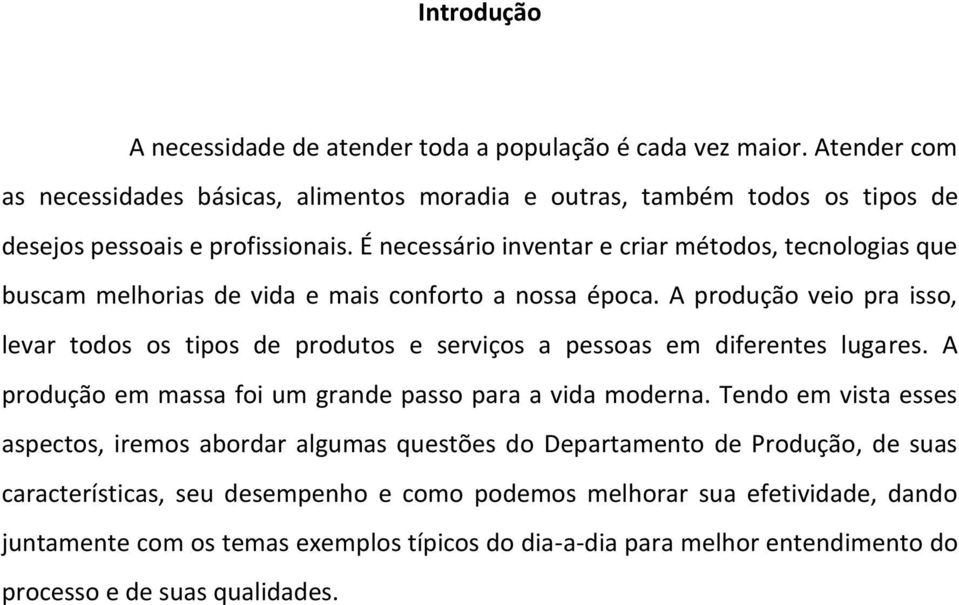 É necessário inventar e criar métodos, tecnologias que buscam melhorias de vida e mais conforto a nossa época.