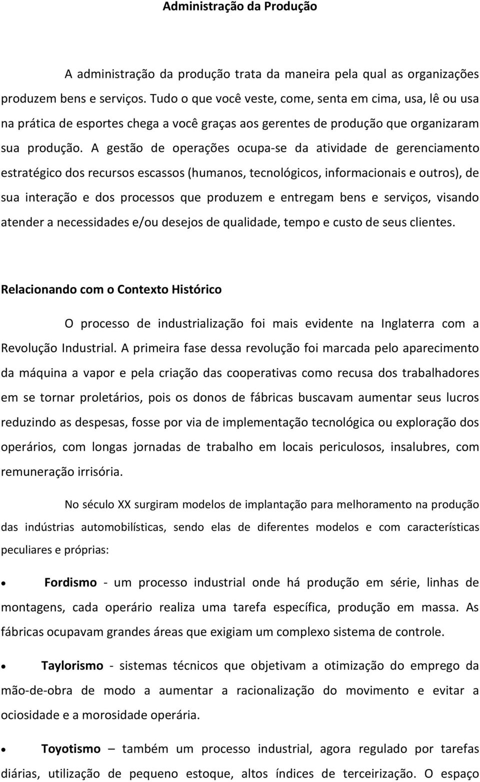 A gestão de operações ocupa-se da atividade de gerenciamento estratégico dos recursos escassos (humanos, tecnológicos, informacionais e outros), de sua interação e dos processos que produzem e