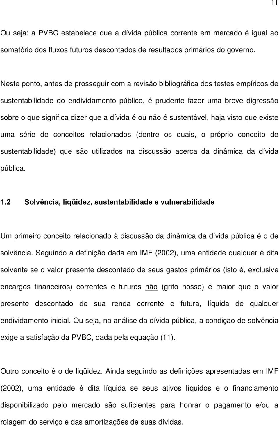 ou não é susenável, haja viso que exise uma série de conceios relacionados (denre os quais, o próprio conceio de susenabilidade) que são uilizados na discussão acerca da dinâmica da dívida pública. 1.