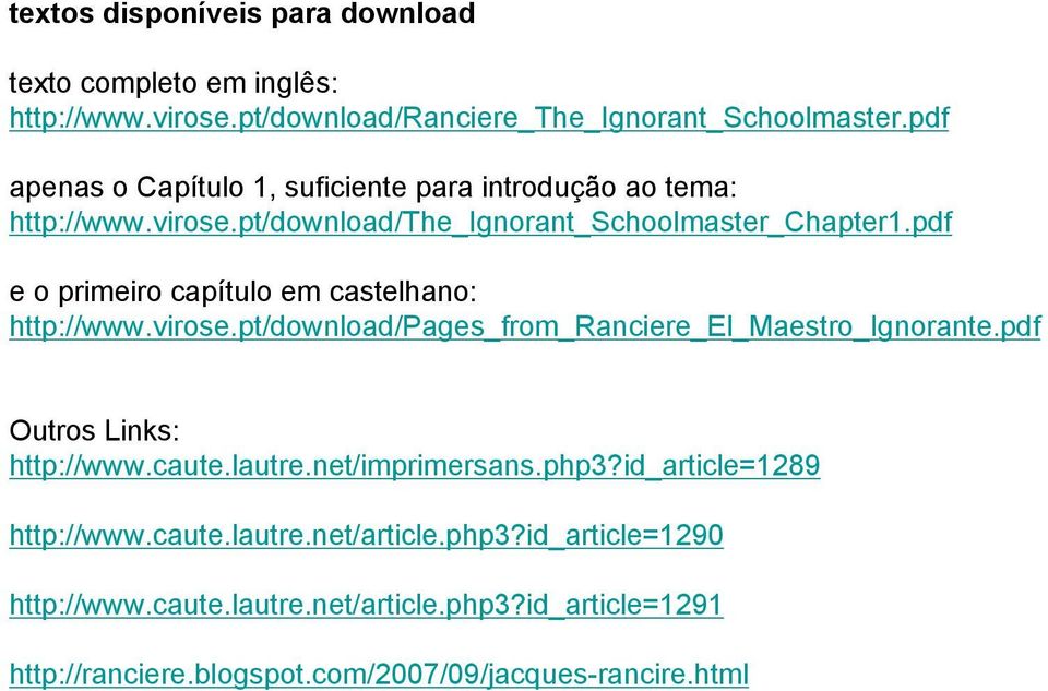 pdf e o primeiro capítulo em castelhano: http://www.virose.pt/download/pages_from_ranciere_el_maestro_ignorante.pdf Outros Links: http://www.caute.lautre.