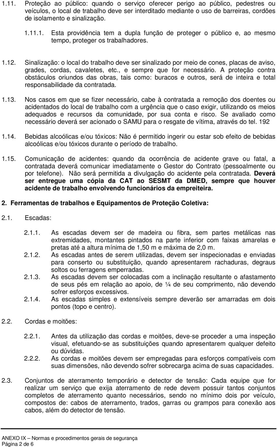 Sinalização: o local do trabalho deve ser sinalizado por meio de cones, placas de aviso, grades, cordas, cavaletes, etc., e sempre que for necessário.