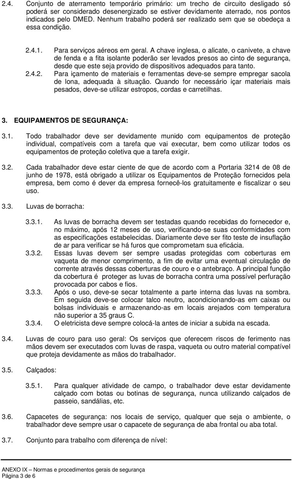 A chave inglesa, o alicate, o canivete, a chave de fenda e a fita isolante poderão ser levados presos ao cinto de segurança, desde que este seja provido de dispositivos adequados para tanto. 2.