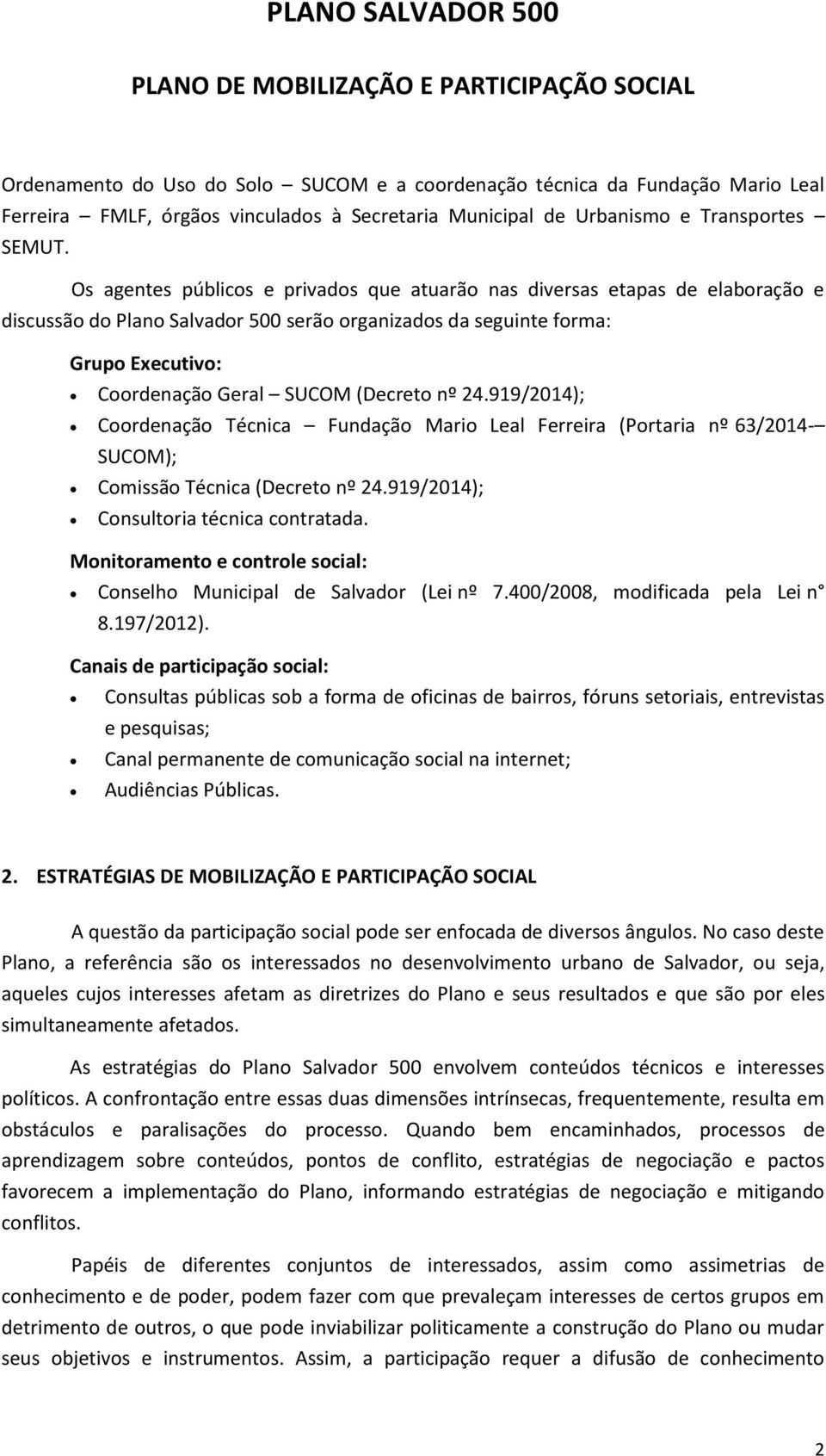 nº 24.919/2014); Coordenação Técnica Fundação Mario Leal Ferreira (Portaria nº 63/2014- SUCOM); Comissão Técnica (Decreto nº 24.919/2014); Consultoria técnica contratada.