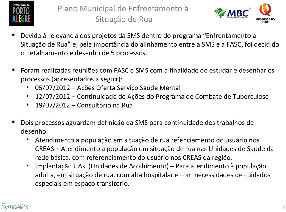 Foram realizadas reuniões com e com a finalidade de estudar e desenhar os processos (apresentados a seguir): 05/07/202 Ações Oferta Serviço Saúde Mental 2/07/202 Continuidade de Ações do Programa de