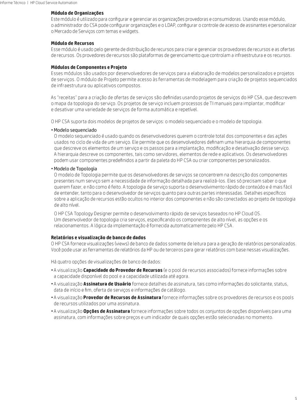 Módulo de Recursos Esse módulo é usado pelo gerente de distribuição de recursos para criar e gerenciar os provedores de recursos e as ofertas de recursos.