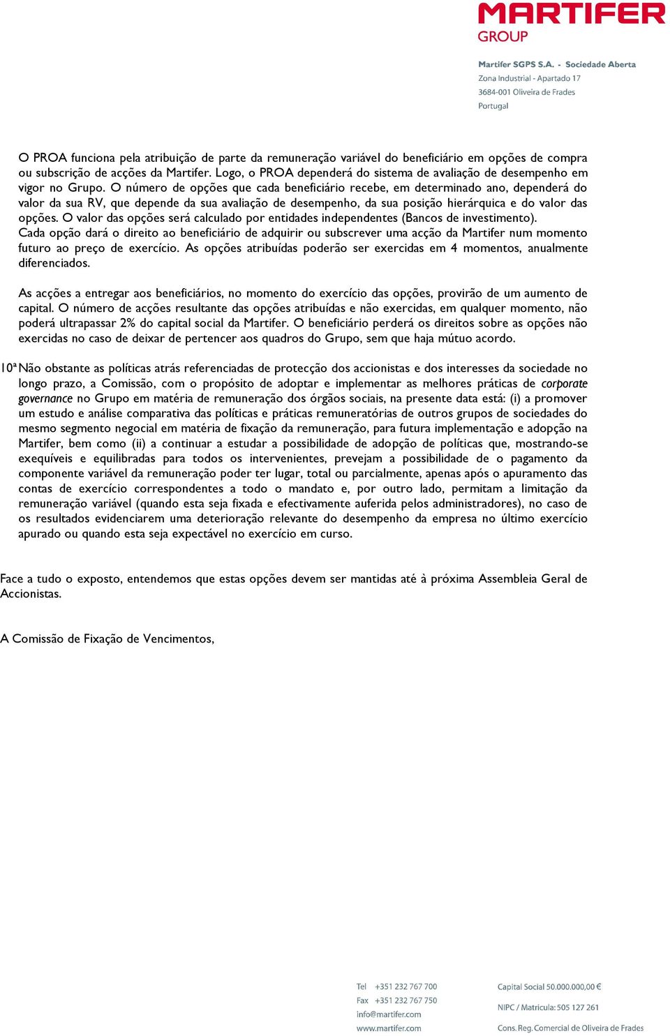 O número de opções que cada beneficiário recebe, em determinado ano, dependerá do valor da sua RV, que depende da sua avaliação de desempenho, da sua posição hierárquica e do valor das opções.