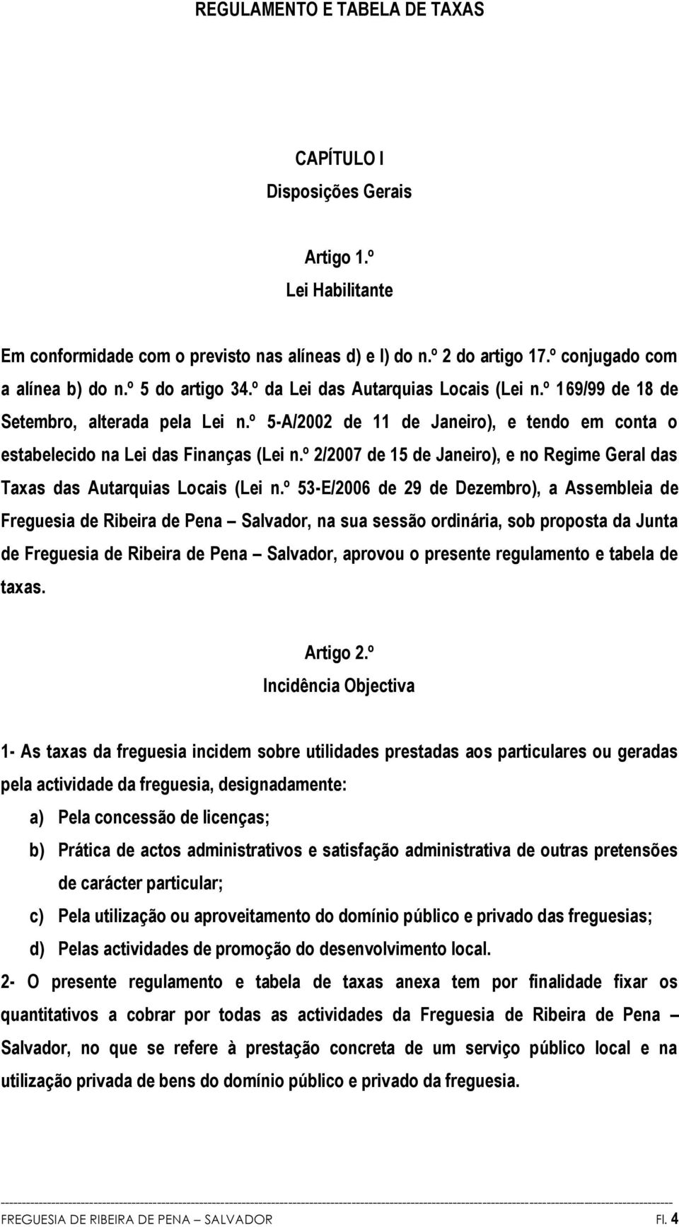 º 2/2007 de 15 de Janeiro), e no Regime Geral das Taxas das Autarquias Locais (Lei n.