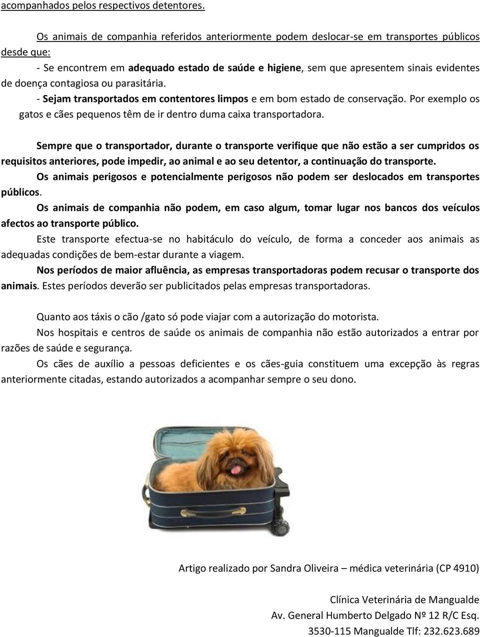 doença contagiosa ou parasitária. - Sejam transportados em contentores limpos e em bom estado de conservação. Por exemplo os gatos e cães pequenos têm de ir dentro duma caixa transportadora.