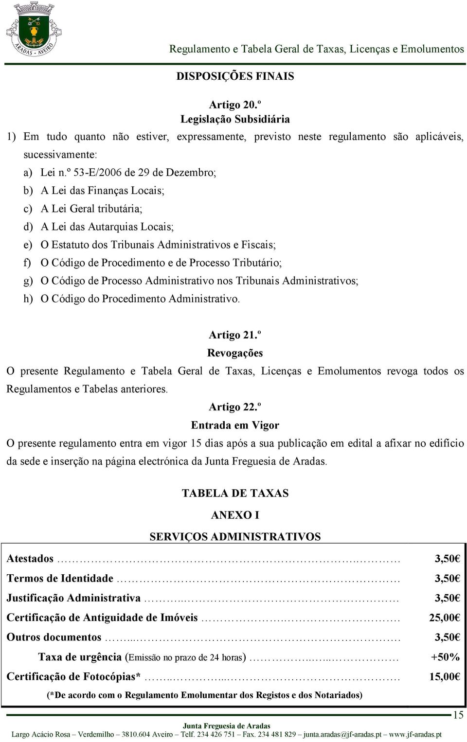 Procedimento e de Processo Tributário; g) O Código de Processo Administrativo nos Tribunais Administrativos; h) O Código do Procedimento Administrativo. Artigo 21.