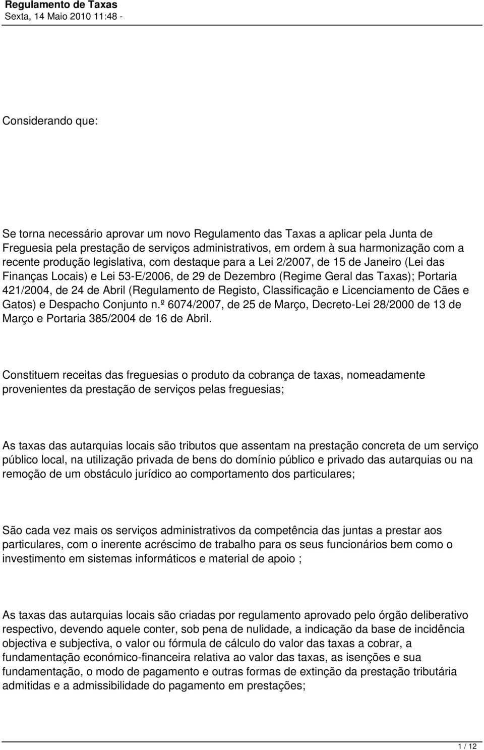 (Regulamento de Registo, Classificação e Licenciamento de Cães e Gatos) e Despacho Conjunto n.º 6074/2007, de 25 de Março, Decreto-Lei 28/2000 de 13 de Março e Portaria 385/2004 de 16 de Abril.