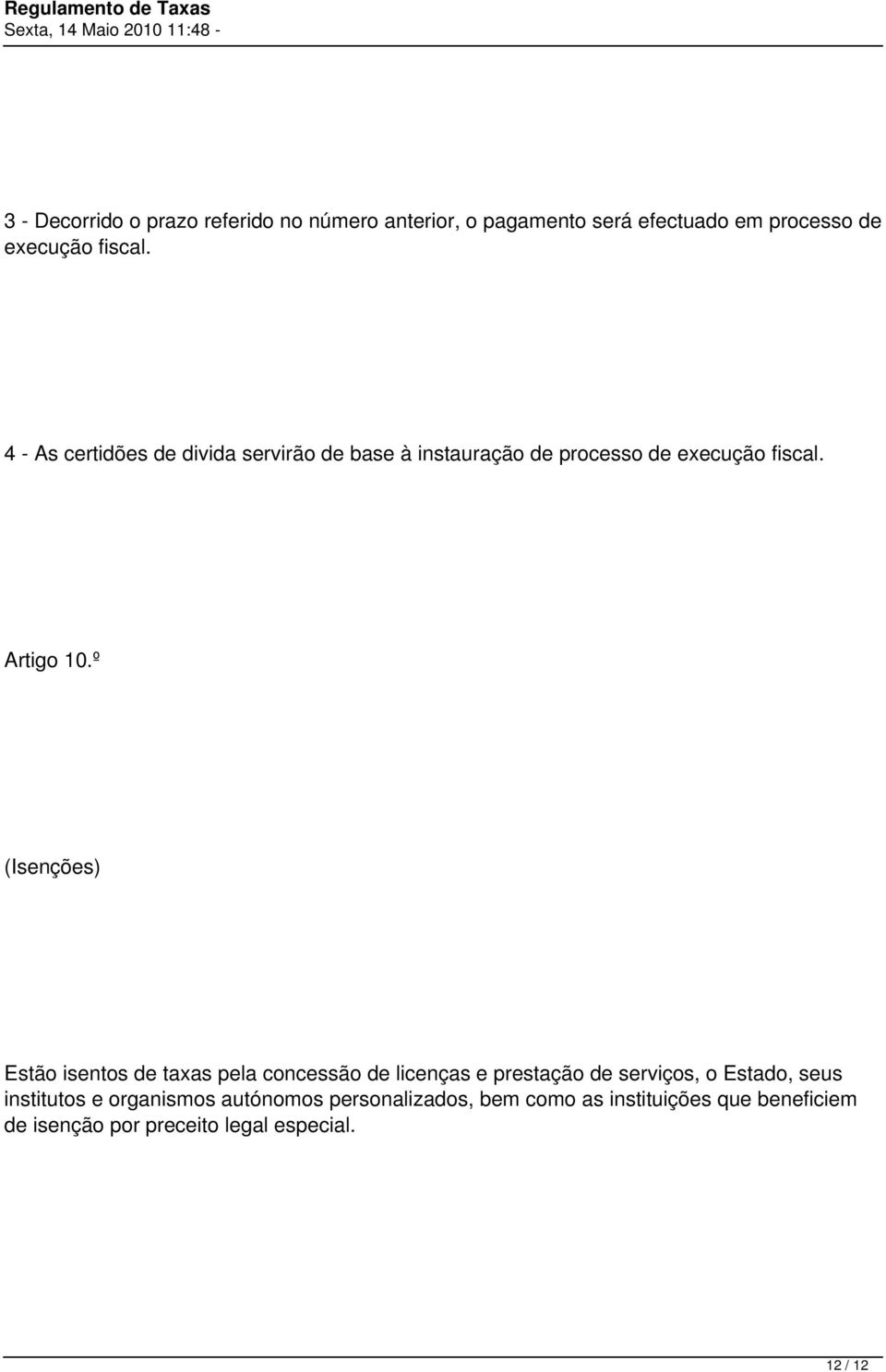 º (Isenções) Estão isentos de taxas pela concessão de licenças e prestação de serviços, o Estado, seus