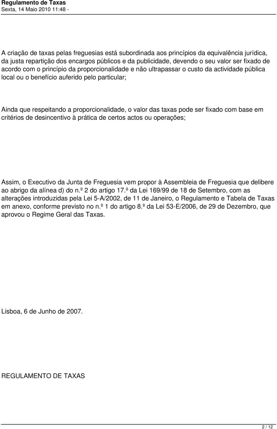 fixado com base em critérios de desincentivo à prática de certos actos ou operações; Assim, o Executivo da Junta de Freguesia vem propor à Assembleia de Freguesia que delibere ao abrigo da alínea d)