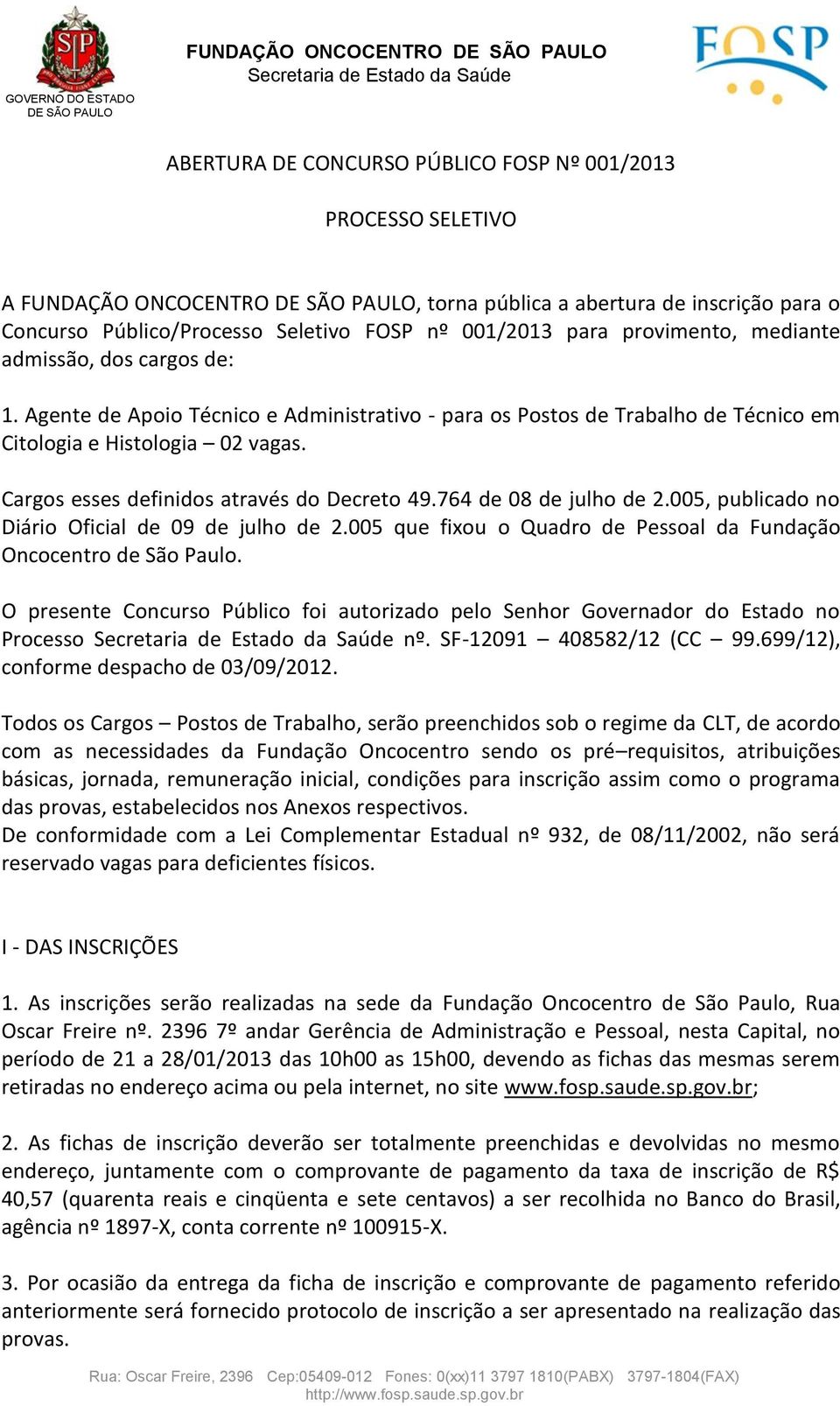 764 de 08 de julho de 2.005, publicado no Diário Oficial de 09 de julho de 2.005 que fixou o Quadro de Pessoal da Fundação Oncocentro de São Paulo.