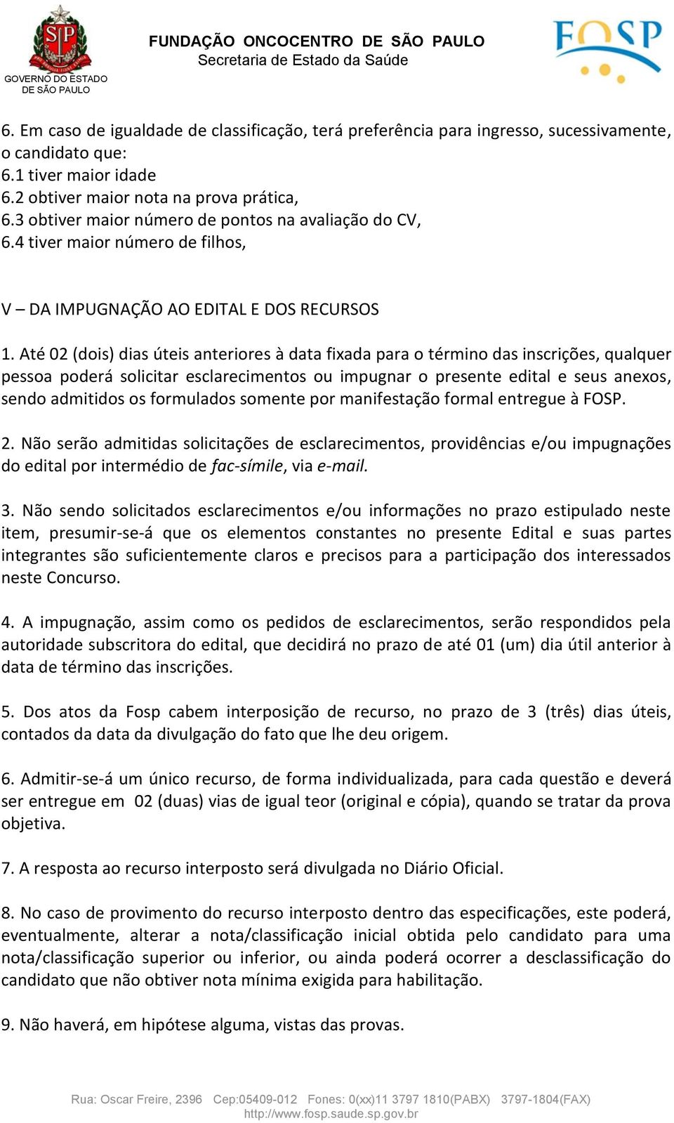 Até 02 (dois) dias úteis anteriores à data fixada para o término das inscrições, qualquer pessoa poderá solicitar esclarecimentos ou impugnar o presente edital e seus anexos, sendo admitidos os