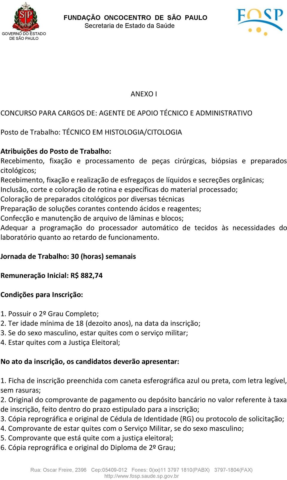 processado; Coloração de preparados citológicos por diversas técnicas Preparação de soluções corantes contendo ácidos e reagentes; Confecção e manutenção de arquivo de lâminas e blocos; Adequar a