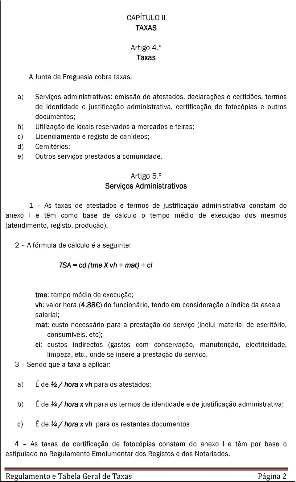 de locais reservados a mercados e feiras; c) Licenciamento e registo de canídeos; d) Cemitérios; e) Outros serviços prestados à comunidade. Artigo 5.