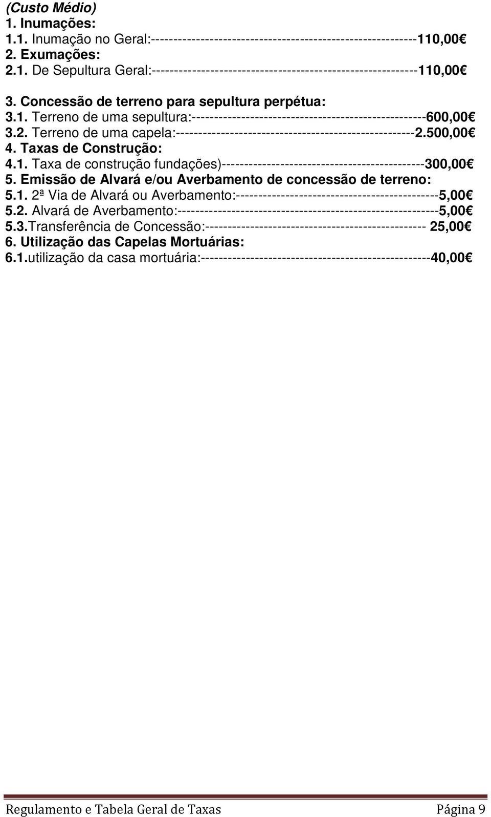 Terreno de uma capela:-----------------------------------------------------2.500,00 4. Taxas de Construção: 4.1. Taxa de construção fundações)---------------------------------------------300,00 5.