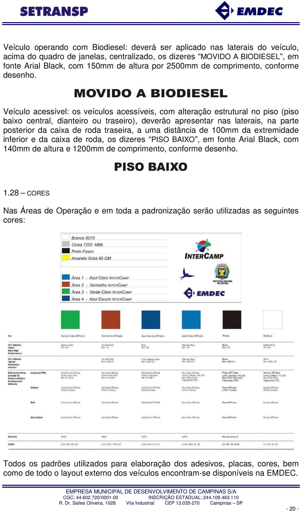 Veículo acessível: os veículos acessíveis, com alteração estrutural no piso (piso baixo central, dianteiro ou traseiro), deverão apresentar nas laterais, na parte posterior da caixa de roda traseira,