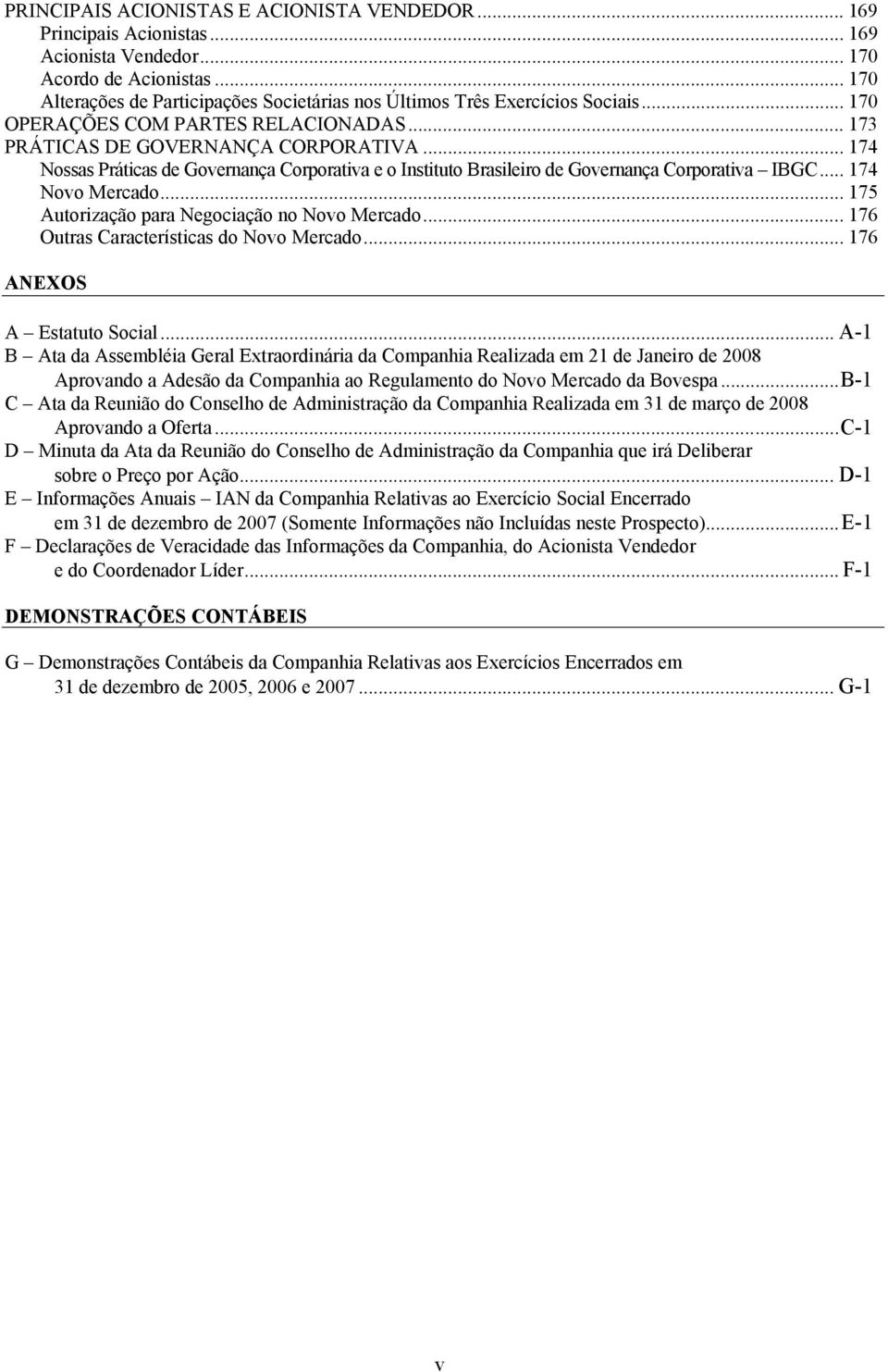 .. 174 Nossas Práticas de Governança Corporativa e o Instituto Brasileiro de Governança Corporativa IBGC... 174 Novo Mercado... 175 Autorização para Negociação no Novo Mercado.