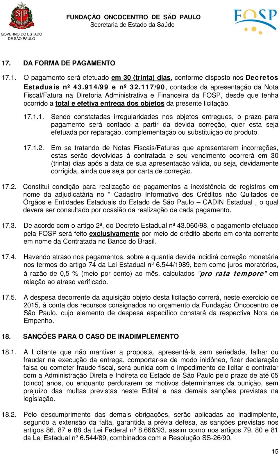 Sendo constatadas irregularidades nos objetos entregues, o prazo para pagamento será contado a partir da devida correção, quer esta seja efetuada por reparação, complementação ou substituição do