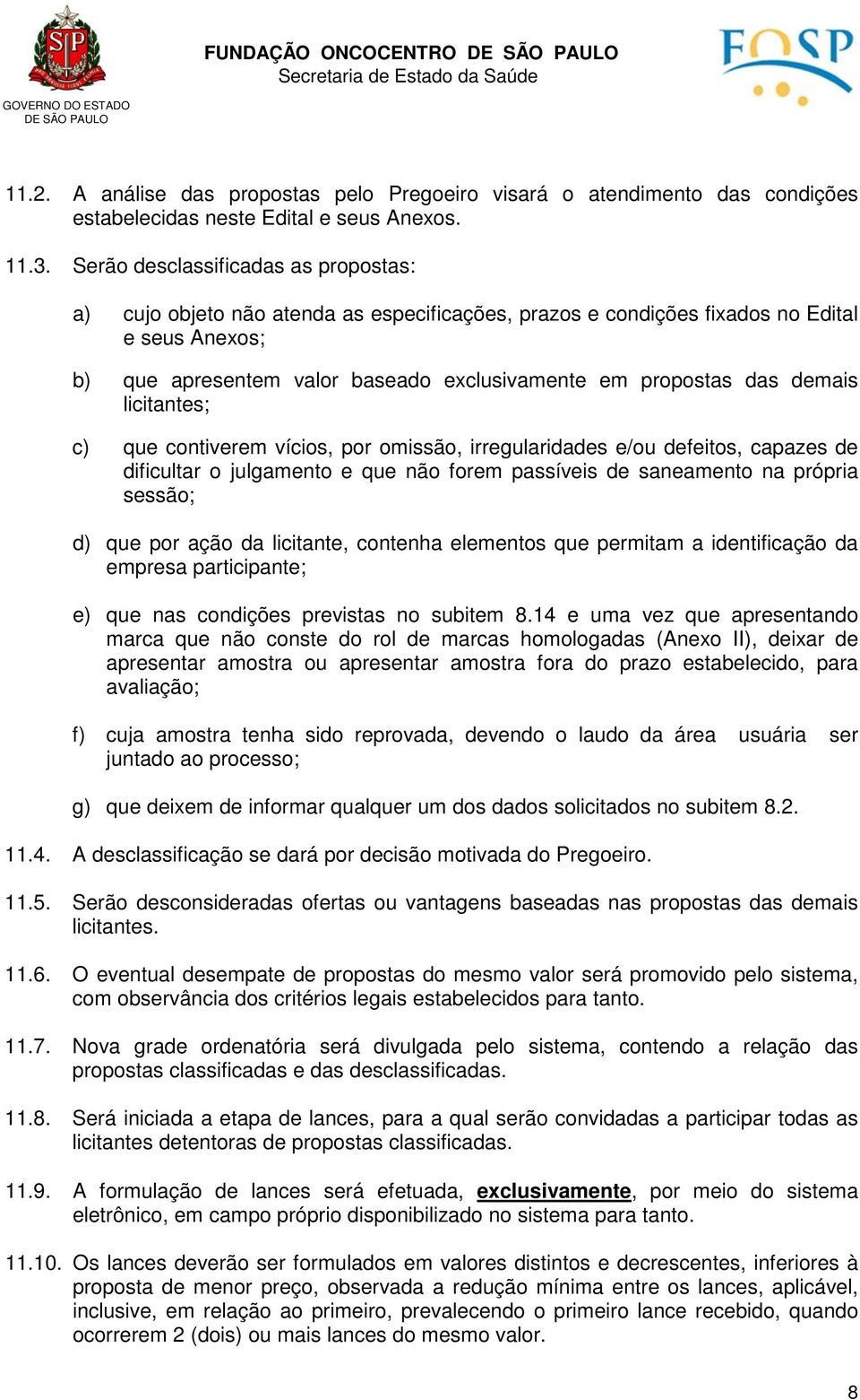 demais licitantes; c) que contiverem vícios, por omissão, irregularidades e/ou defeitos, capazes de dificultar o julgamento e que não forem passíveis de saneamento na própria sessão; d) que por ação