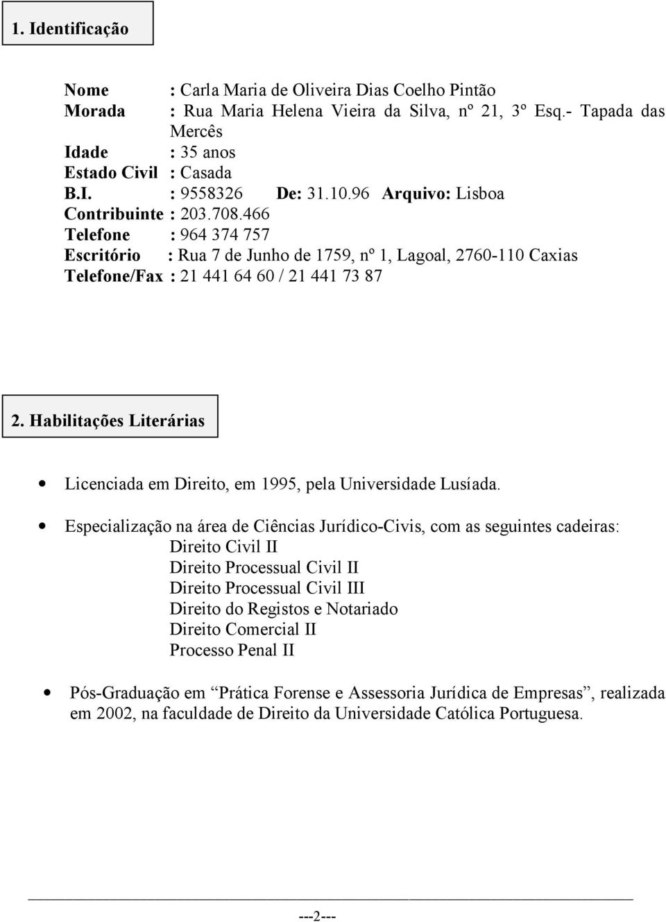 Habilitações Literárias Licenciada em Direito, em 1995, pela Universidade Lusíada.