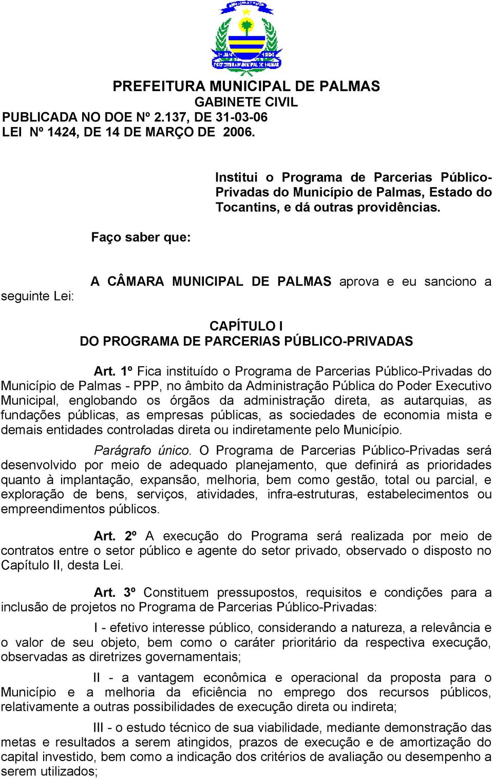 seguinte Lei: A CÂMARA MUNICIPAL DE PALMAS aprova e eu sanciono a CAPÍTULO I DO PROGRAMA DE PARCERIAS PÚBLICO-PRIVADAS Art.