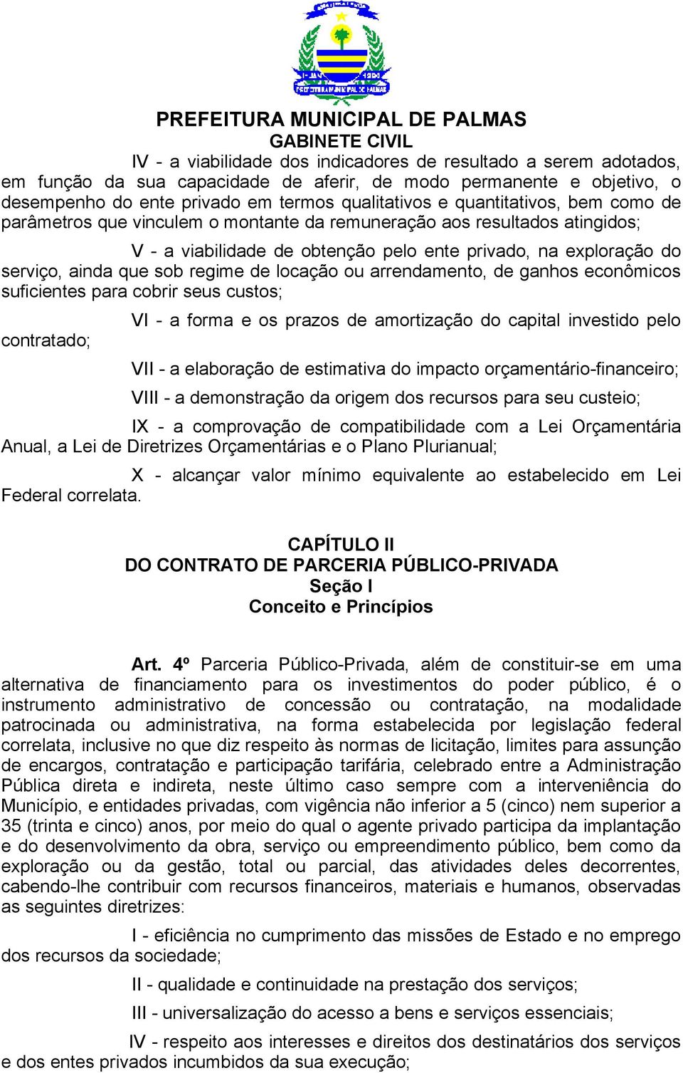 de locação ou arrendamento, de ganhos econômicos suficientes para cobrir seus custos; contratado; VI - a forma e os prazos de amortização do capital investido pelo VII - a elaboração de estimativa do