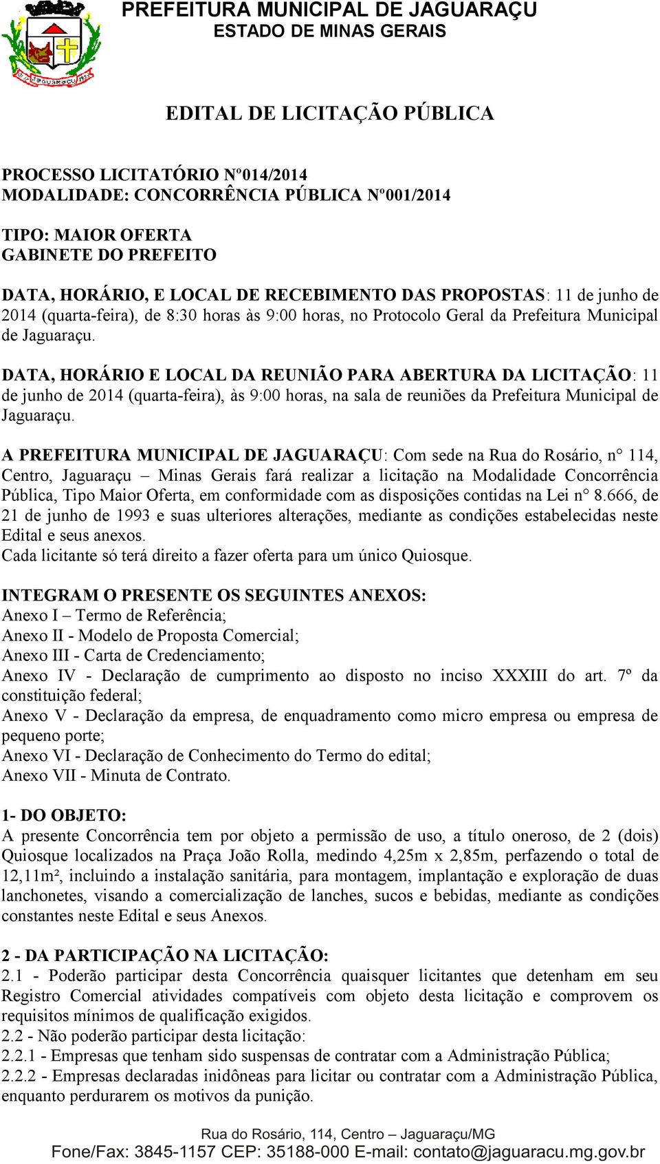 DATA, HORÁRIO E LOCAL DA REUNIÃO PARA ABERTURA DA LICITAÇÃO: 11 de junho de 2014 (quarta-feira), às 9:00 horas, na sala de reuniões da Prefeitura Municipal de Jaguaraçu.