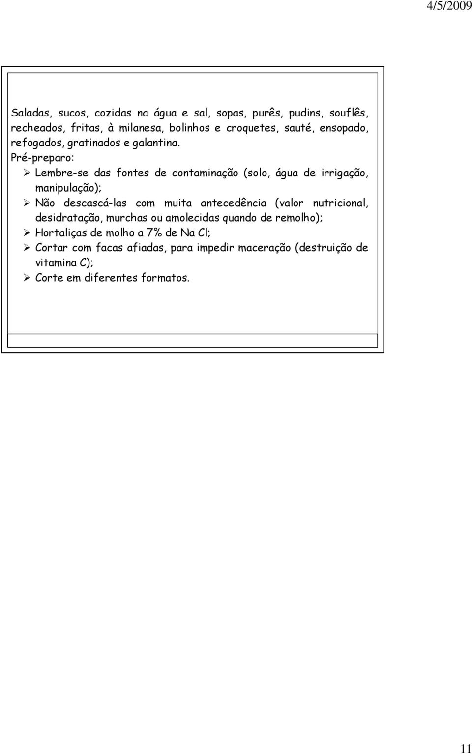 Pré-preparo: Lembre-se das fontes de contaminação (solo, água de irrigação, manipulação); Não descascá-las com muita antecedência