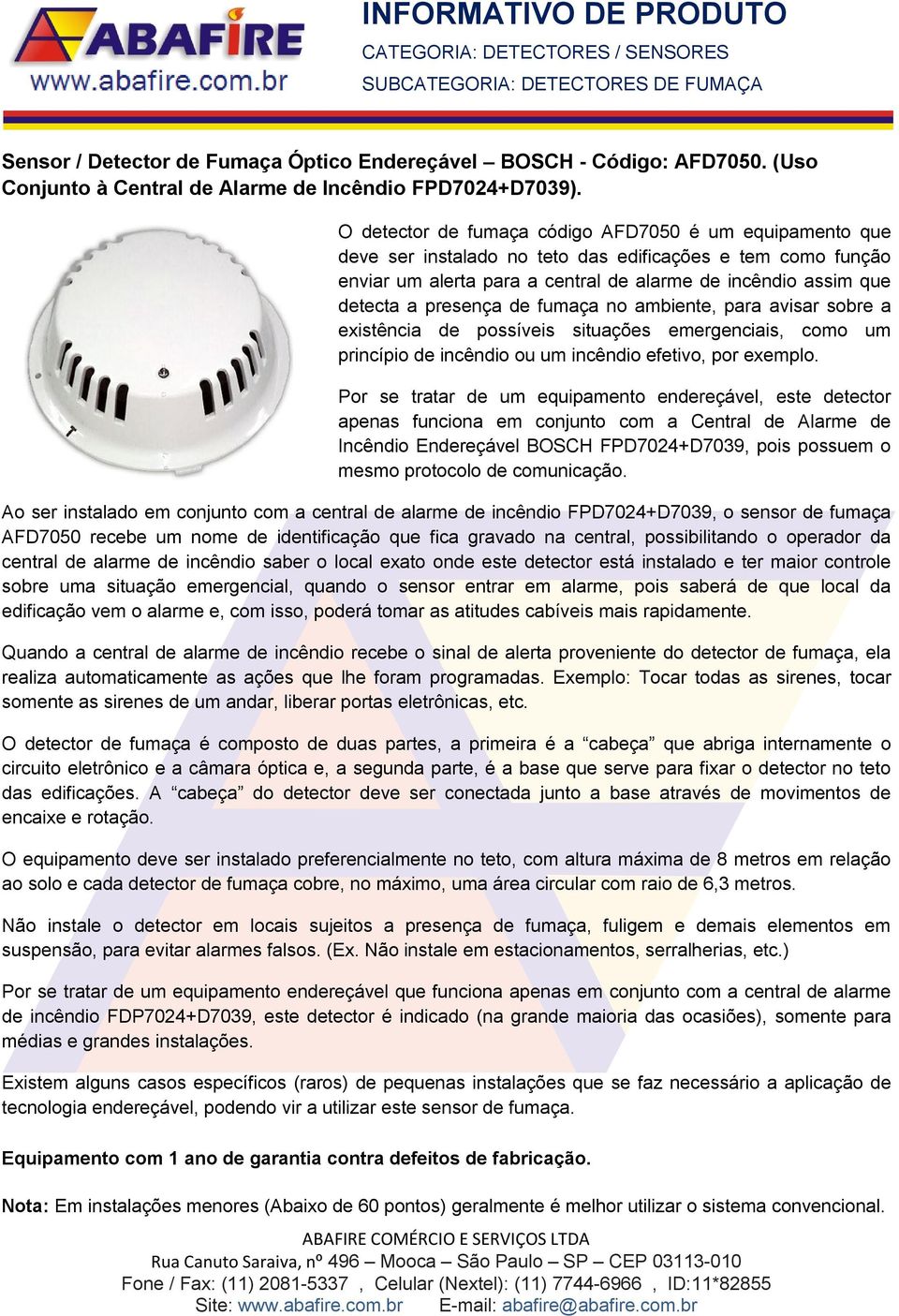 presença de fumaça no ambiente, para avisar sobre a existência de possíveis situações emergenciais, como um princípio de incêndio ou um incêndio efetivo, por exemplo.