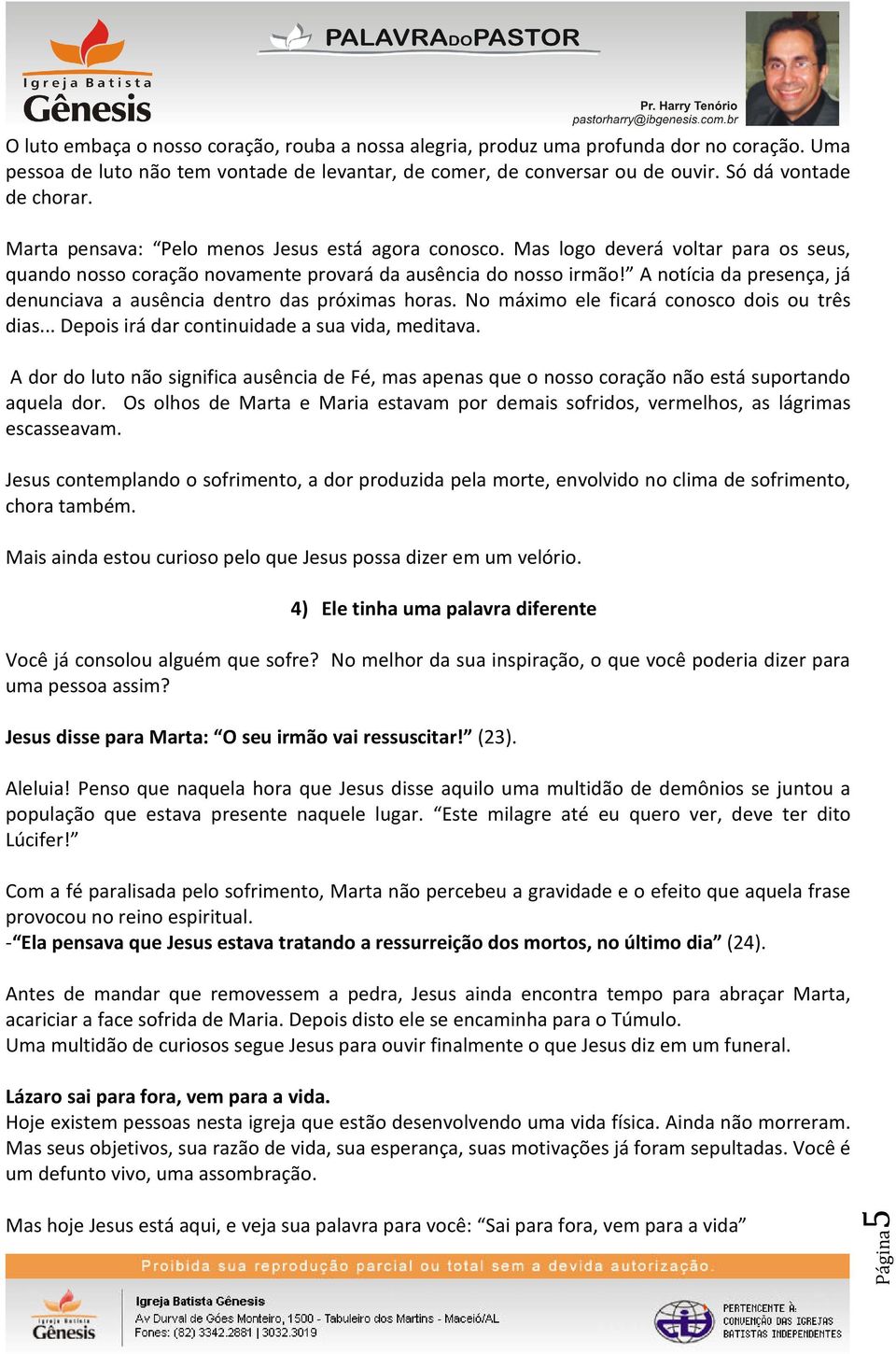 A notícia da presença, já denunciava a ausência dentro das próximas horas. No máximo ele ficará conosco dois ou três dias... Depois irá dar continuidade a sua vida, meditava.