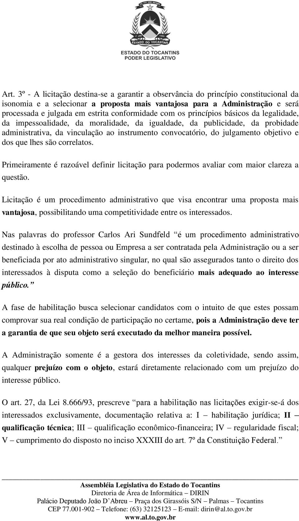 julgamento objetivo e dos que lhes são correlatos. Primeiramente é razoável definir licitação para podermos avaliar com maior clareza a questão.