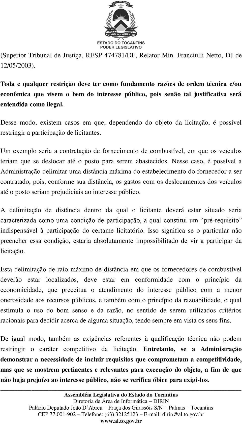 Desse modo, existem casos em que, dependendo do objeto da licitação, é possível restringir a participação de licitantes.