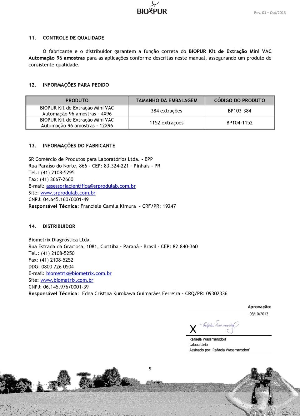 INFORMAÇÕES PARA PEDIDO PRODUTO TAMANHO DA EMBALAGEM CÓDIGO DO PRODUTO BIOPUR Kit de Extração Mini VAC Automação 96 amostras 4X96 BIOPUR Kit de Extração Mini VAC Automação 96 amostras 12X96 384