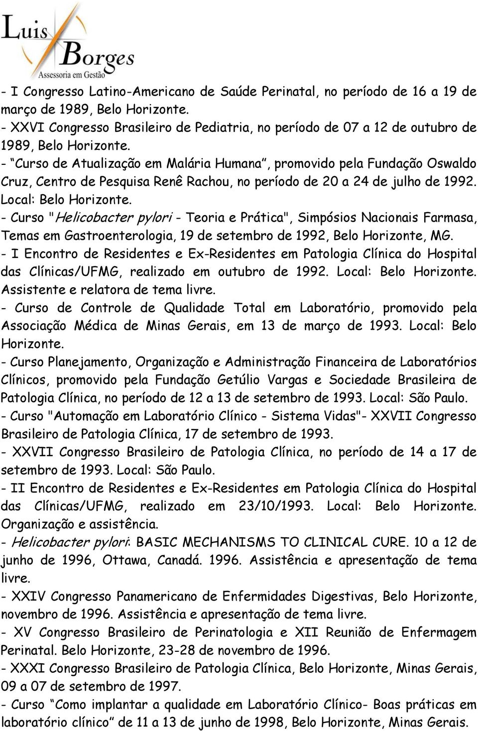 - Curso de Atualização em Malária Humana, promovido pela Fundação Oswaldo Cruz, Centro de Pesquisa Renê Rachou, no período de 20 a 24 de julho de 1992. Local: Belo Horizonte.