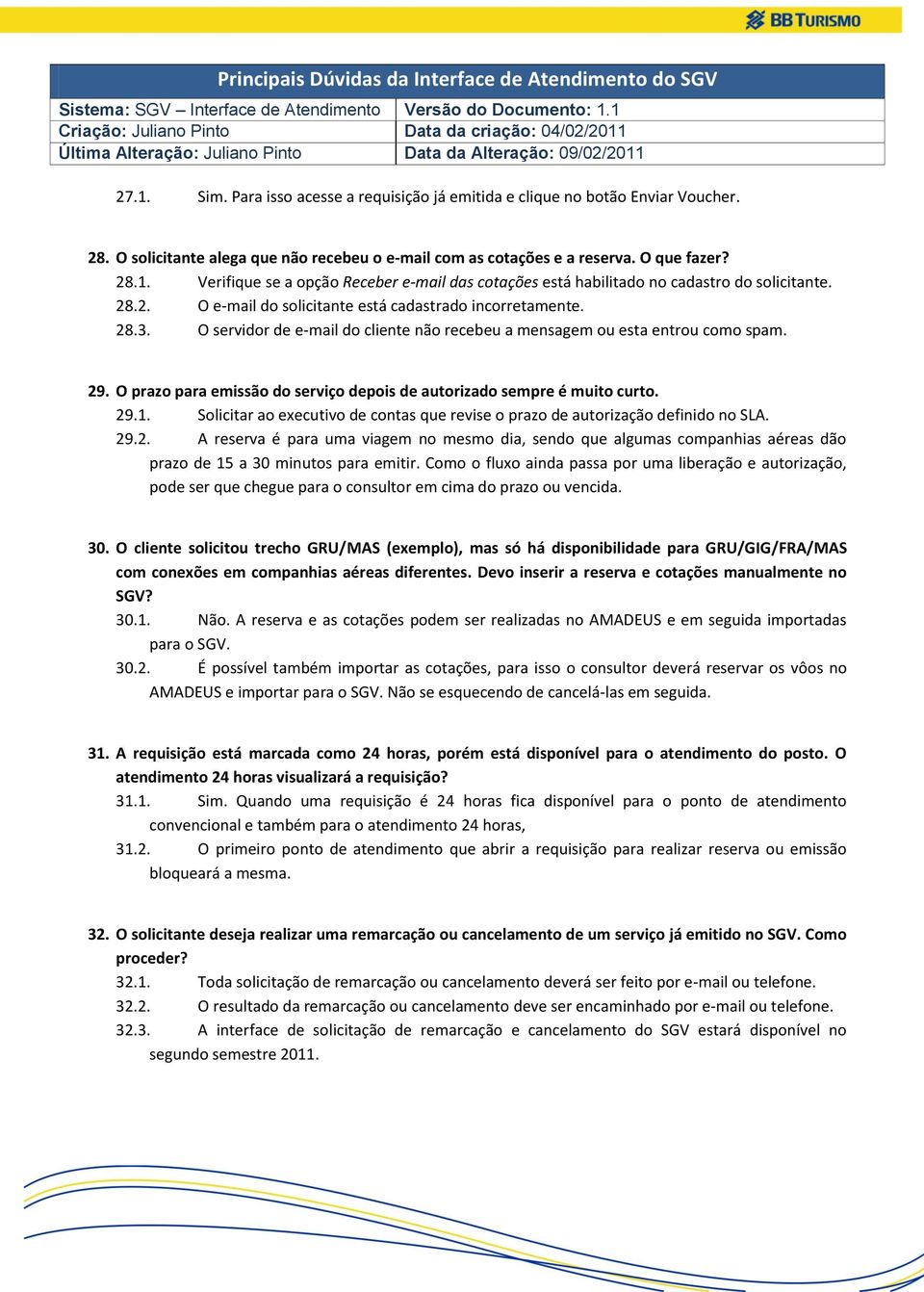 O prazo para emissão do serviço depois de autorizado sempre é muito curto. 29.1. Solicitar ao executivo de contas que revise o prazo de autorização definido no SLA. 29.2. A reserva é para uma viagem no mesmo dia, sendo que algumas companhias aéreas dão prazo de 15 a 30 minutos para emitir.