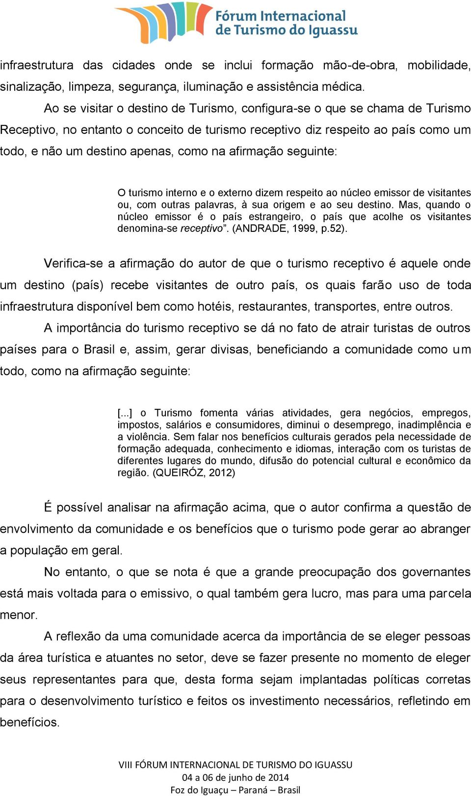 afirmação seguinte: O turismo interno e o externo dizem respeito ao núcleo emissor de visitantes ou, com outras palavras, à sua origem e ao seu destino.