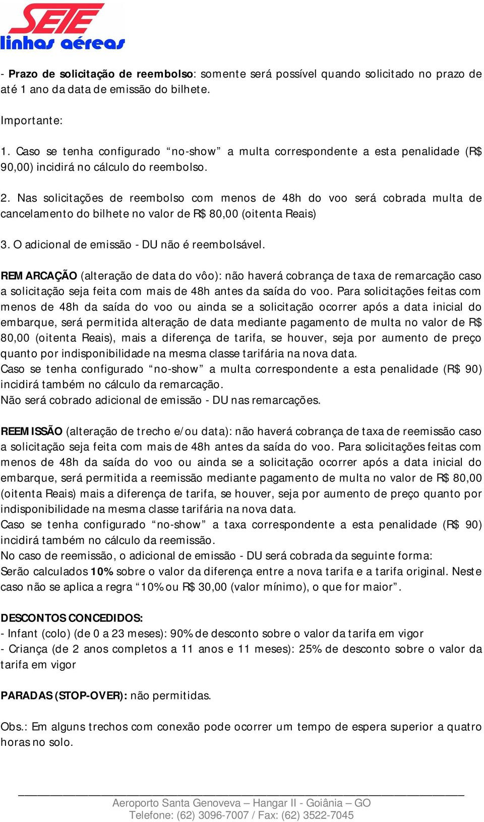 Nas solicitações de reembolso com menos de 48h do voo será cobrada multa de cancelamento do bilhete no valor de R$ 80,00 (oitenta Reais) 3. O adicional de emissão - DU não é reembolsável.