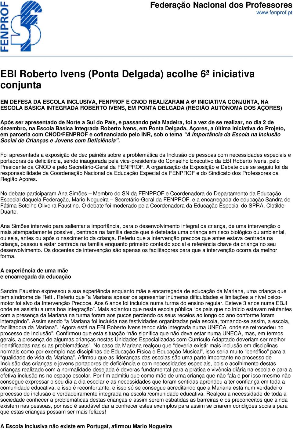 PONTA DELGADA (REGIÃO AUTÓNOMA DOS AÇORES) Após ser apresentado de Norte a Sul do País, e passando pela Madeira, foi a vez de se realizar, no dia 2 de dezembro, na Escola Básica Integrada Roberto