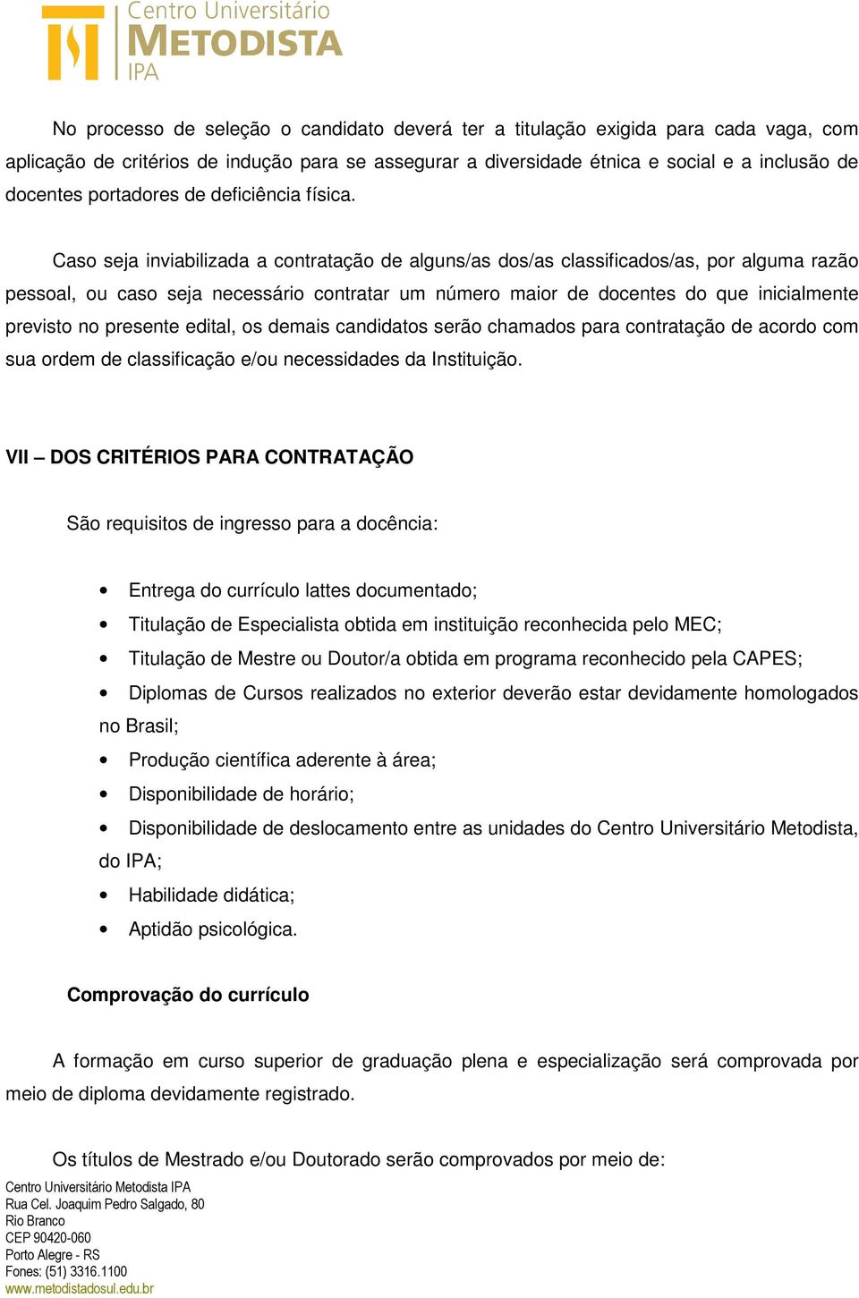 Caso seja inviabilizada a contratação de alguns/as dos/as classificados/as, por alguma razão pessoal, ou caso seja necessário contratar um número maior de docentes do que inicialmente previsto no