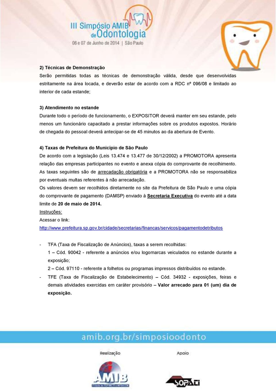 os produtos expostos. Horário de chegada do pessoal deverá antecipar-se de 45 minutos ao da abertura de Evento. 4) Taxas de Prefeitura do Município de São Paulo De acordo com a legislação (Leis 13.